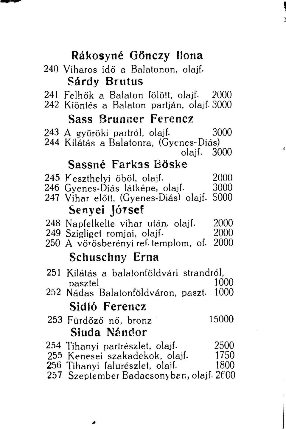 3000 247 Vihar előtt, (Gyenes-Diás) olajf. 5000 Senyéi Jórsef 248 Napfelkelte vihar után, olajf. 2000 249 Szigliget romjai, olajf- 2000 250 A vö r ösberényi ref-templom, of.