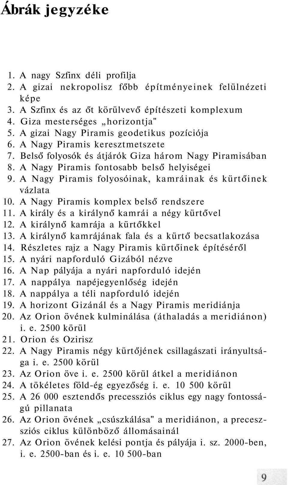 A Nagy Piramis folyosóinak, kamráinak és kürtőinek vázlata 10. A Nagy Piramis komplex belső rendszere 11. A király és a királynő kamrái a négy kürtővel 12. A királynő kamrája a kürtőkkel 13.