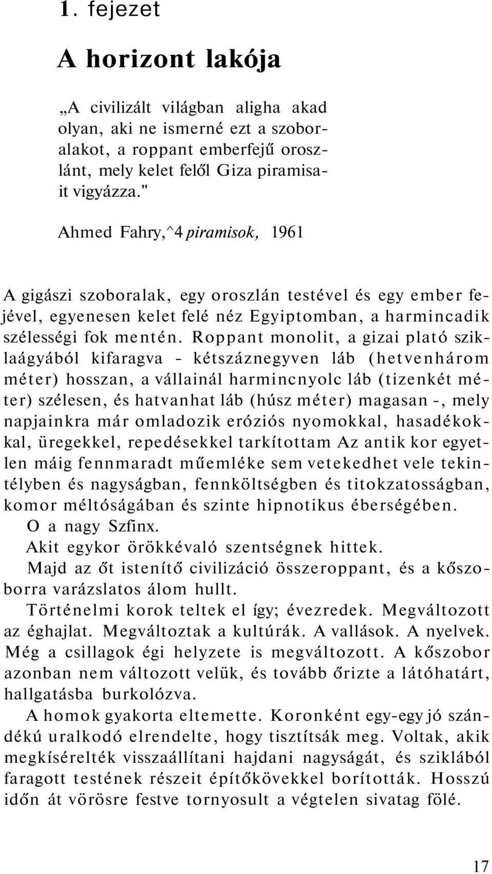 Roppant monolit, a gizai plató sziklaágyából kifaragva - kétszáznegyven láb (hetvenhárom méter) hosszan, a vállainál harmincnyolc láb (tizenkét méter) szélesen, és hatvanhat láb (húsz méter) magasan