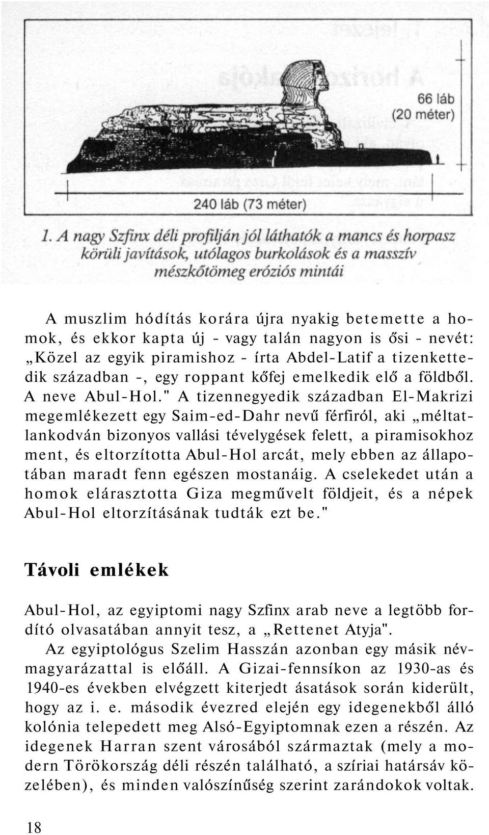 " A tizennegyedik században El-Makrizi megemlékezett egy Saim-ed-Dahr nevű férfiról, aki méltatlankodván bizonyos vallási tévelygések felett, a piramisokhoz ment, és eltorzította Abul-Hol arcát, mely