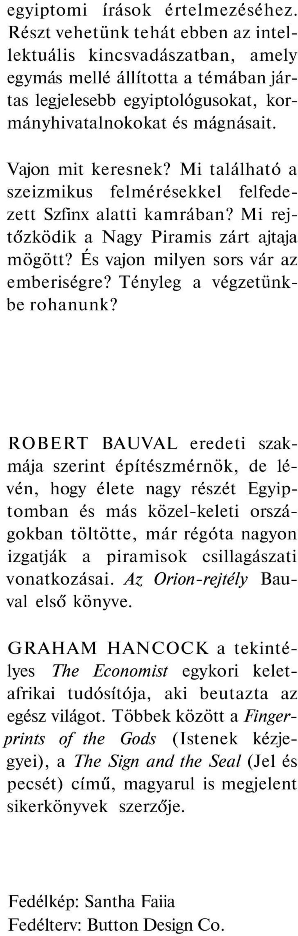 Mi található a szeizmikus felmérésekkel felfedezett Szfinx alatti kamrában? Mi rejtőzködik a Nagy Piramis zárt ajtaja mögött? És vajon milyen sors vár az emberiségre? Tényleg a végzetünkbe rohanunk?