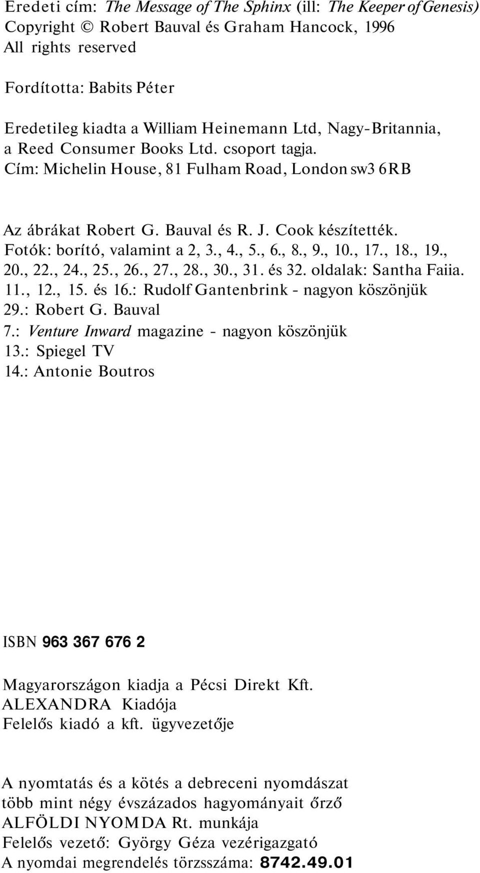 Fotók: borító, valamint a 2, 3., 4., 5., 6., 8., 9., 10., 17., 18., 19., 20., 22., 24., 25., 26., 27., 28., 30., 31. és 32. oldalak: Santha Faiia. 11., 12., 15. és 16.