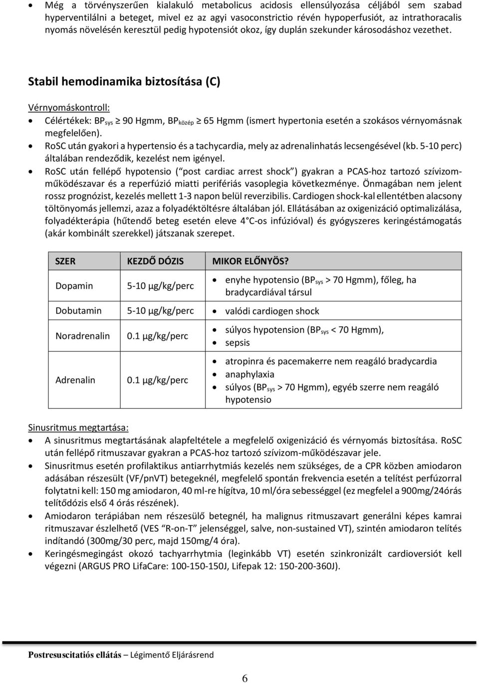 Stabil hemodinamika biztosítása (C) Vérnyomáskontroll: Célértékek: BP sys 90 Hgmm, BP közép 65 Hgmm (ismert hypertonia esetén a szokásos vérnyomásnak megfelelően).