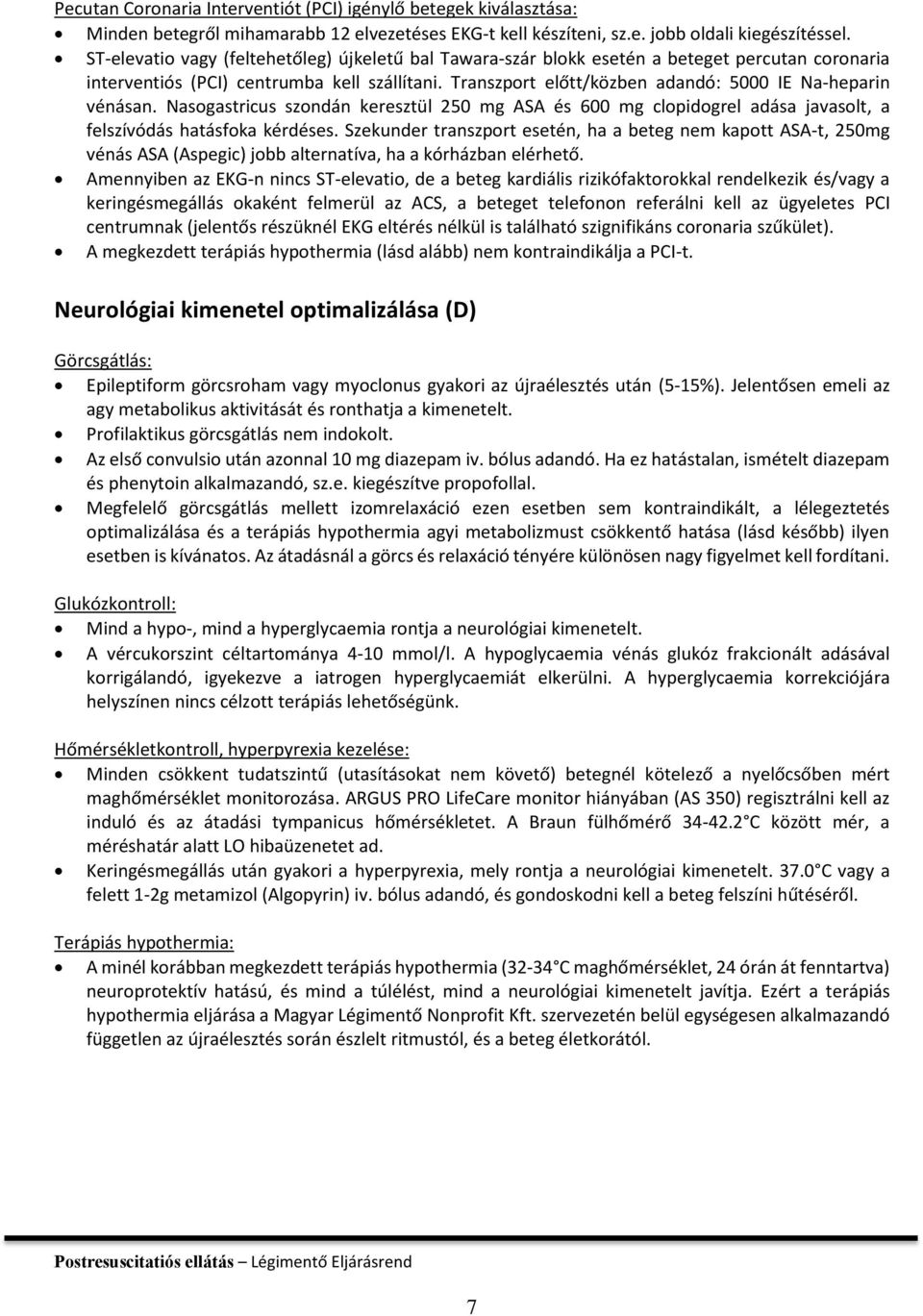 Transzport előtt/közben adandó: 5000 IE Na-heparin vénásan. Nasogastricus szondán keresztül 250 mg ASA és 600 mg clopidogrel adása javasolt, a felszívódás hatásfoka kérdéses.