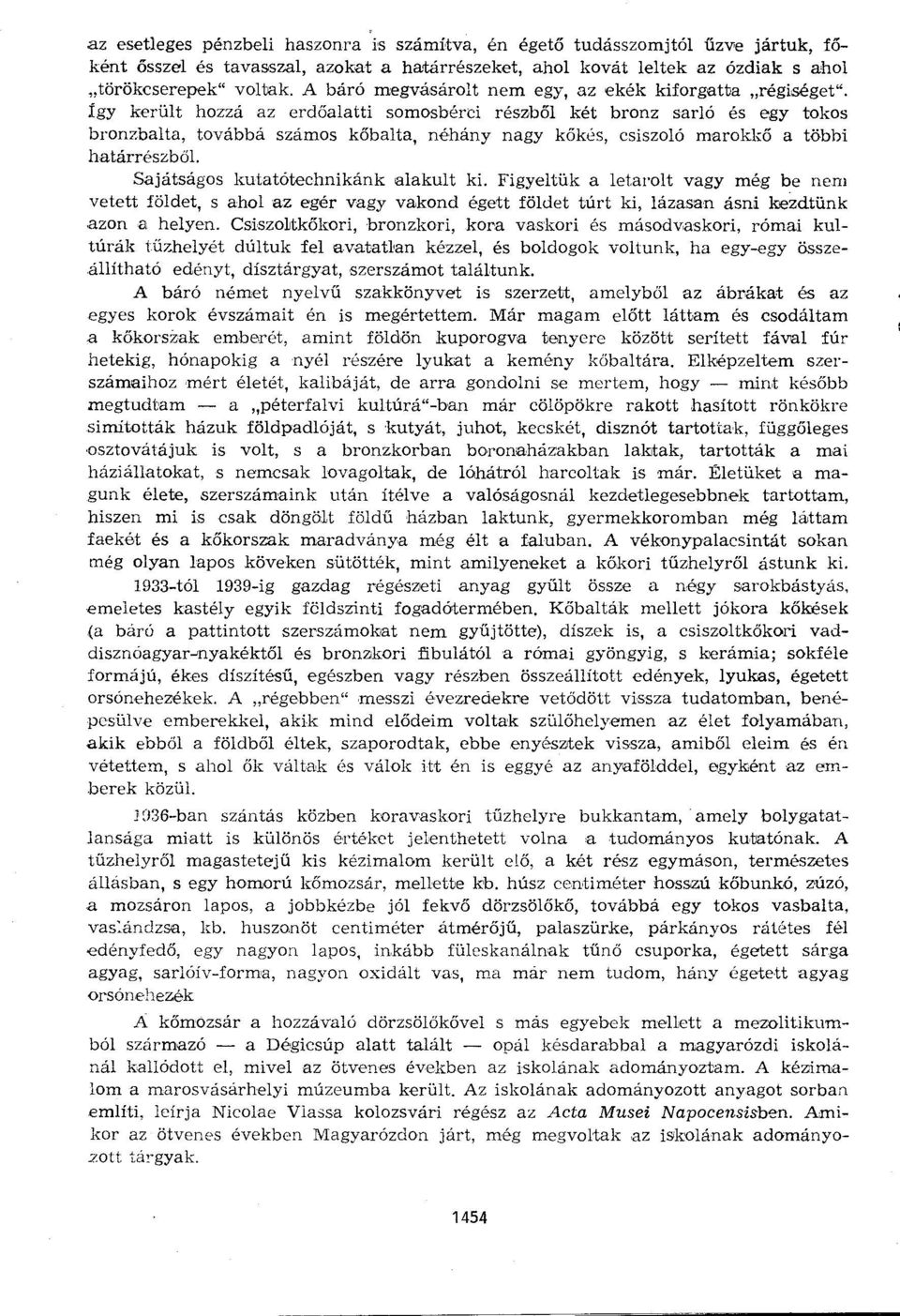 Így került hozzá az erdőalatti somosbérci részből két bronz sarló és egy tokos bronzbalta, továbbá számos kőbalta, néhány nagy kőkés, csiszoló marokkő a többi határrészből.