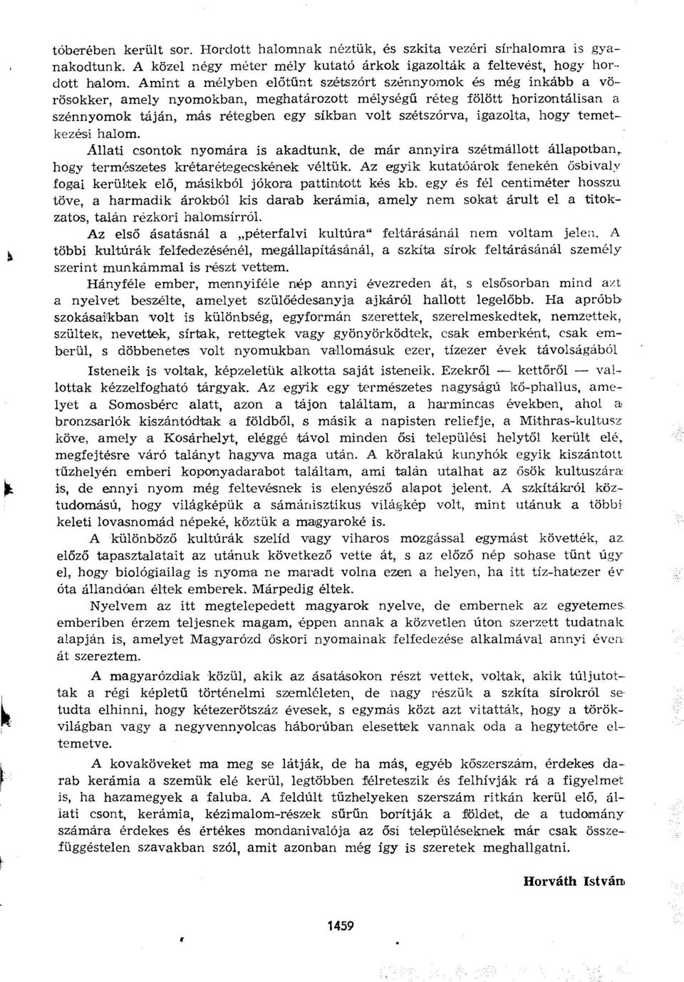 szétszórva, igazolta, hogy temetkezési halom. Állati csontok nyomára is akadtunk, de már annyira szétmállott állapotban, hogy természetes krétarétegecskének véltük.