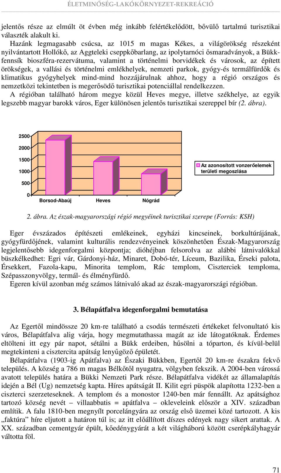 valamint a történelmi borvidékek és városok, az épített örökségek, a vallási és történelmi emlékhelyek, nemzeti parkok, gyógy-és termálfürdık és klimatikus gyógyhelyek mind-mind hozzájárulnak ahhoz,