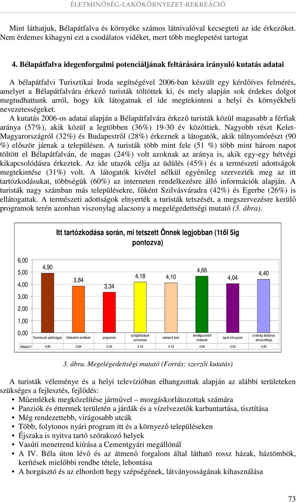 turisták töltöttek ki, és mely alapján sok érdekes dolgot megtudhattunk arról, hogy kik látogatnak el ide megtekinteni a helyi és környékbeli nevezetességeket.