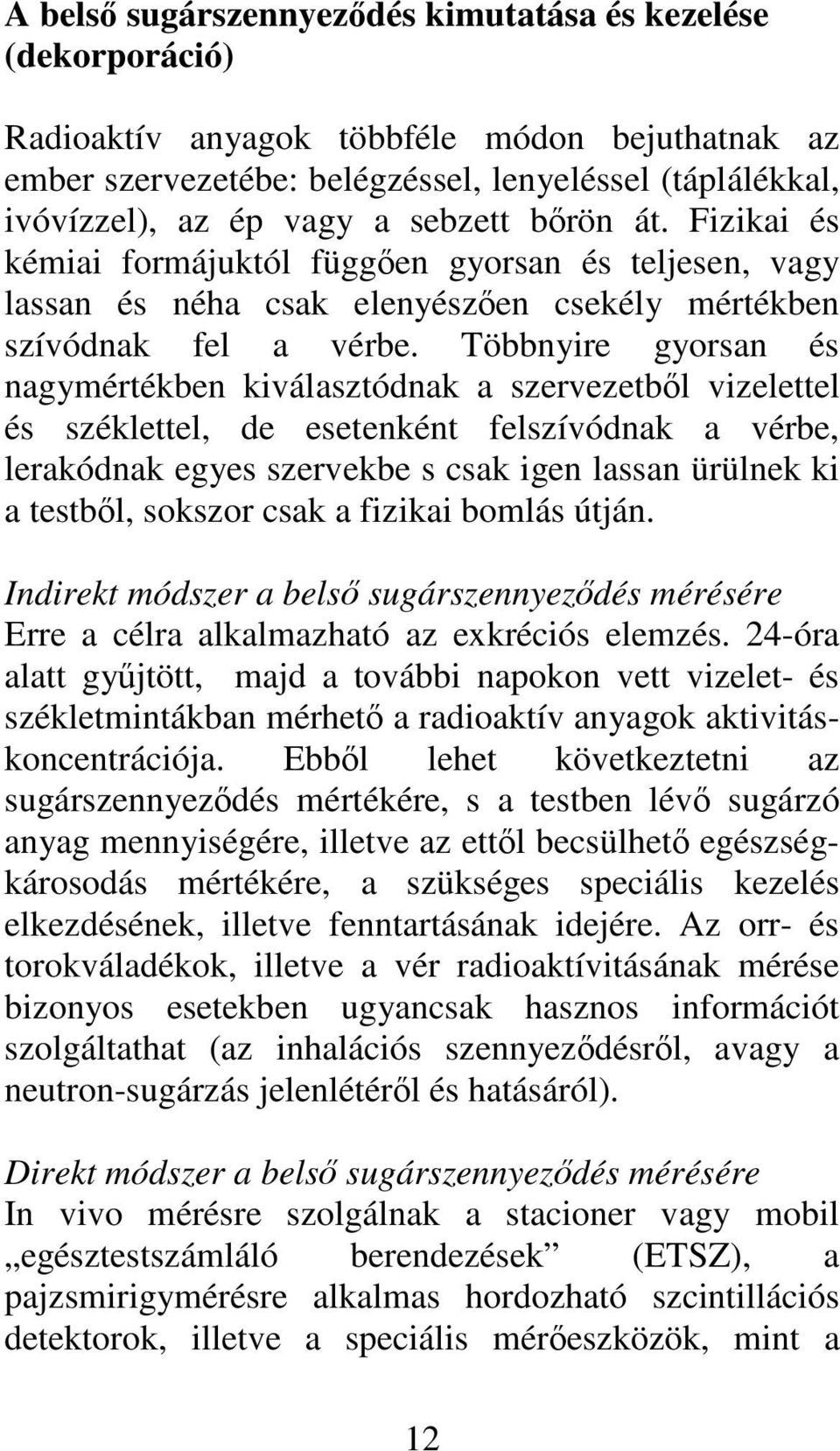 Többnyire gyorsan és nagymértékben kiválasztódnak a szervezetbl vizelettel és széklettel, de esetenként felszívódnak a vérbe, lerakódnak egyes szervekbe s csak igen lassan ürülnek ki a testbl,