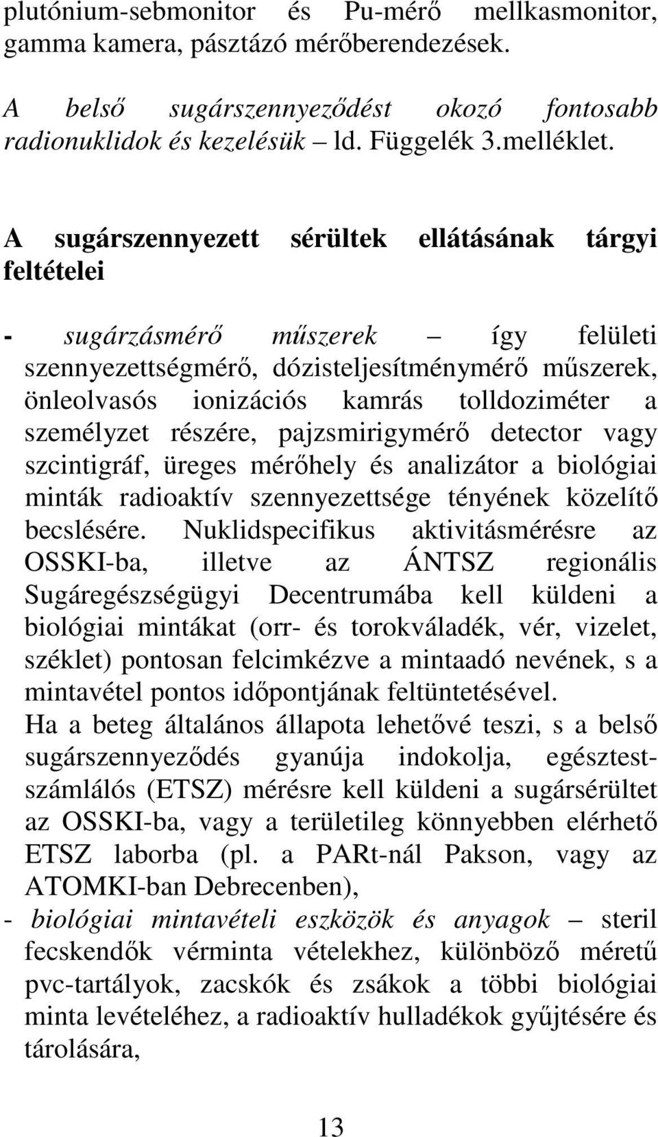 részére, pajzsmirigymér detector vagy szcintigráf, üreges mérhely és analizátor a biológiai minták radioaktív szennyezettsége tényének közelít becslésére.