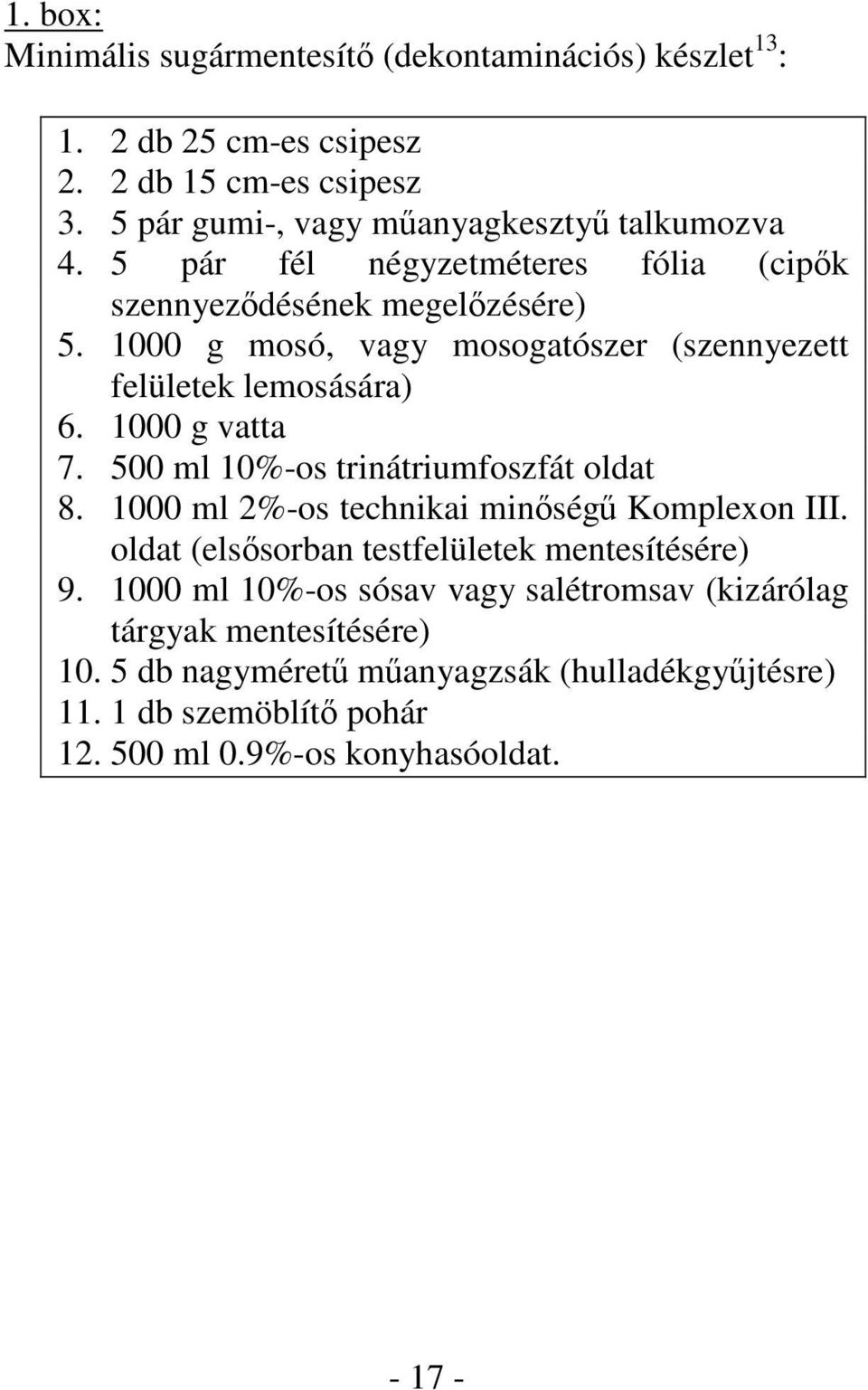 500 ml 10%-os trinátriumfoszfát oldat 8. 1000 ml 2%-os technikai minség Komplexon III. oldat (elssorban testfelületek mentesítésére) 9.