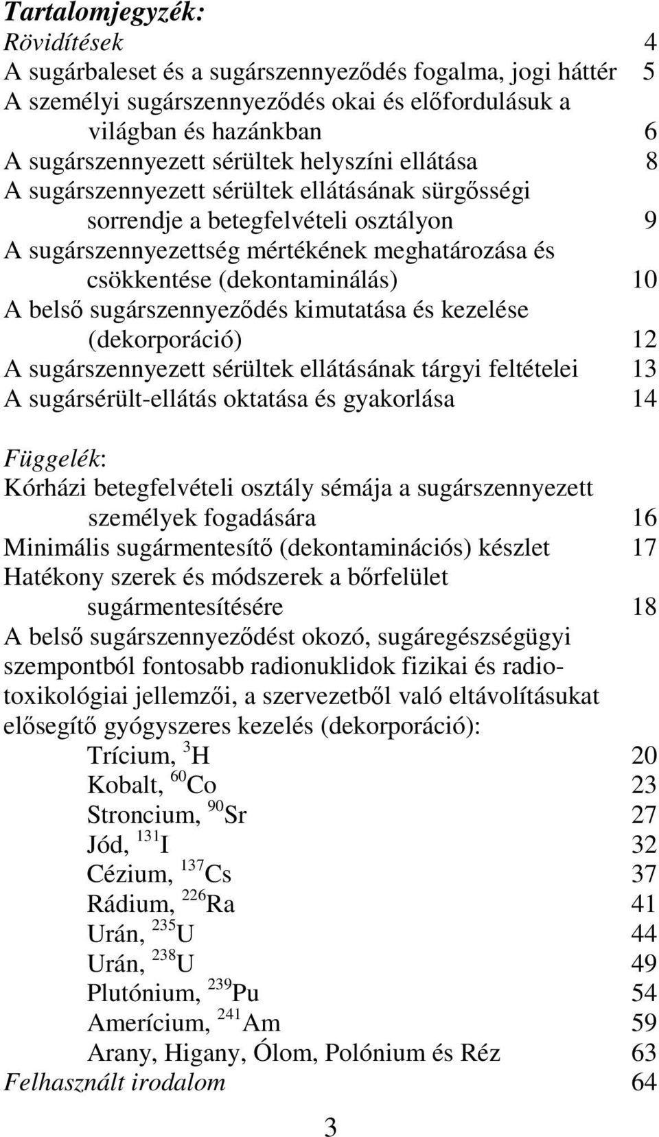 sugárszennyezdés kimutatása és kezelése (dekorporáció) 12 A sugárszennyezett sérültek ellátásának tárgyi feltételei 13 A sugársérült-ellátás oktatása és gyakorlása 14 Függelék: Kórházi betegfelvételi