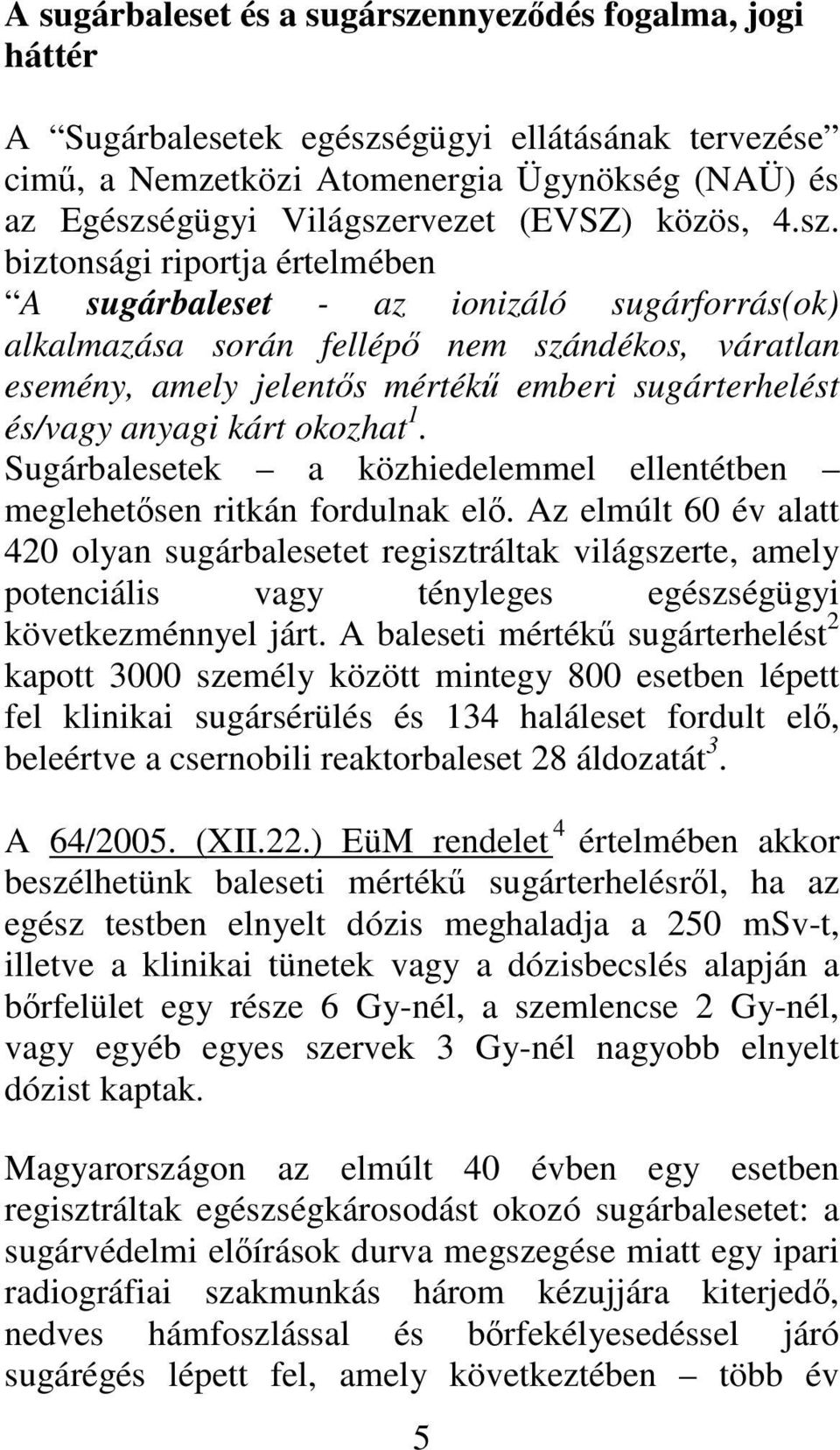 biztonsági riportja értelmében A sugárbaleset - az ionizáló sugárforrás(ok) alkalmazása során fellép nem szándékos, váratlan esemény, amely jelents mérték emberi sugárterhelést és/vagy anyagi kárt