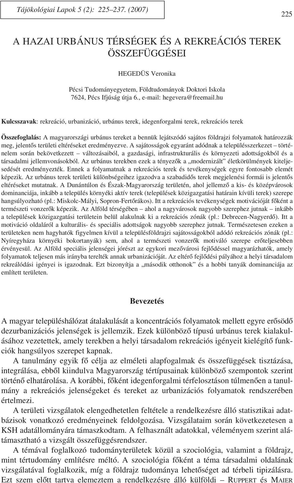 hu Kulcsszavak: rekreáció, urbanizáció, urbánus terek, idegenforgalmi terek, rekreációs terek Összefoglalás: A magyarországi urbánus tereket a bennük lejátszódó sajátos földrajzi folyamatok