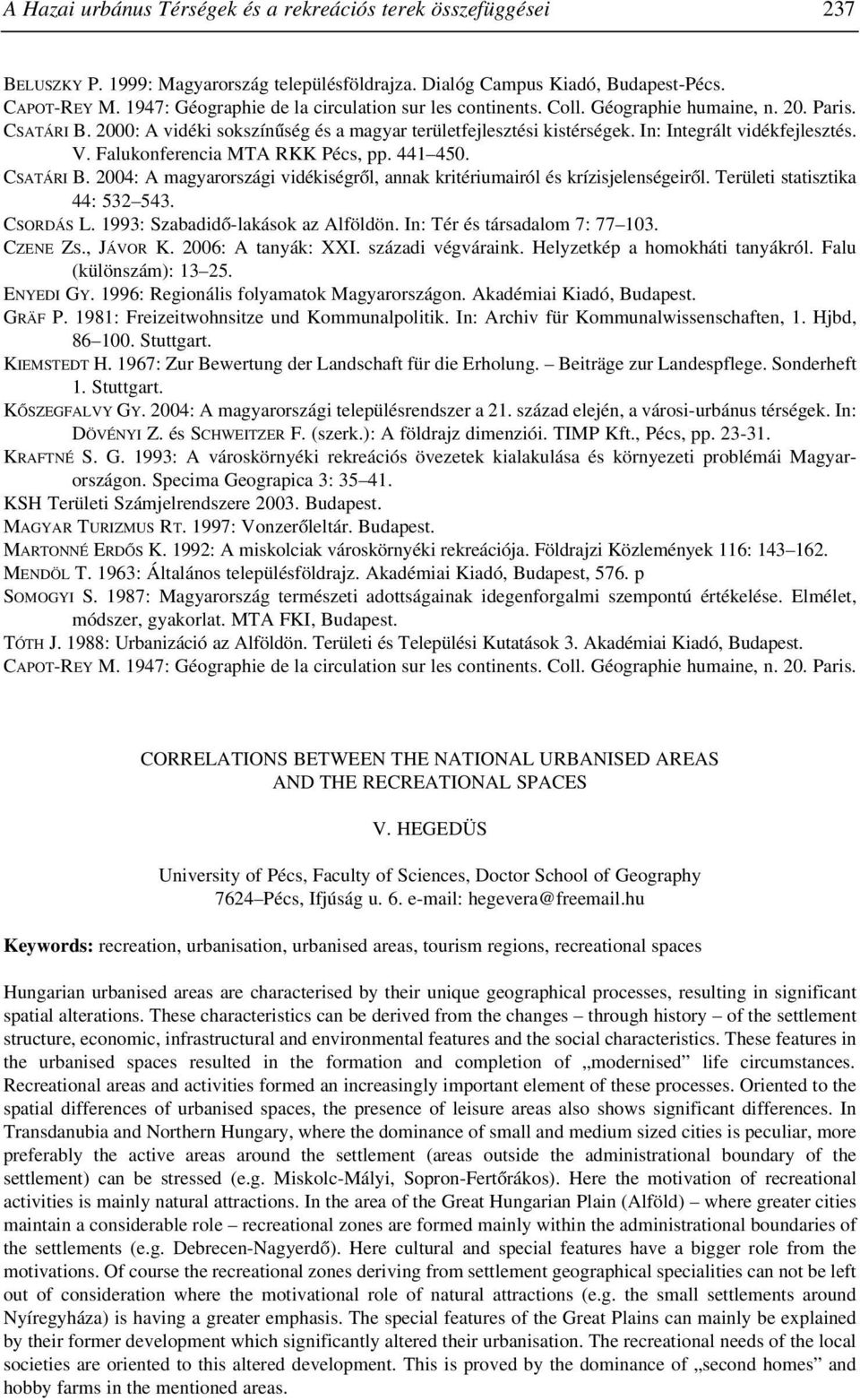 In: Integrált vidékfejlesztés. V. Falukonferencia MTA RKK Pécs, pp. 441 450. CSATÁRI B. 2004: A magyarországi vidékiségrõl, annak kritériumairól és krízisjelenségeirõl.