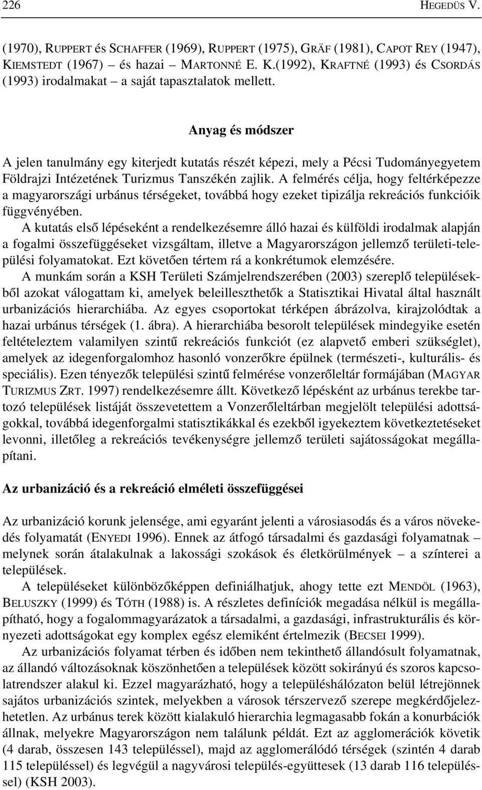 A felmérés célja, hogy feltérképezze a magyarországi urbánus térségeket, továbbá hogy ezeket tipizálja rekreációs funkcióik függvényében.