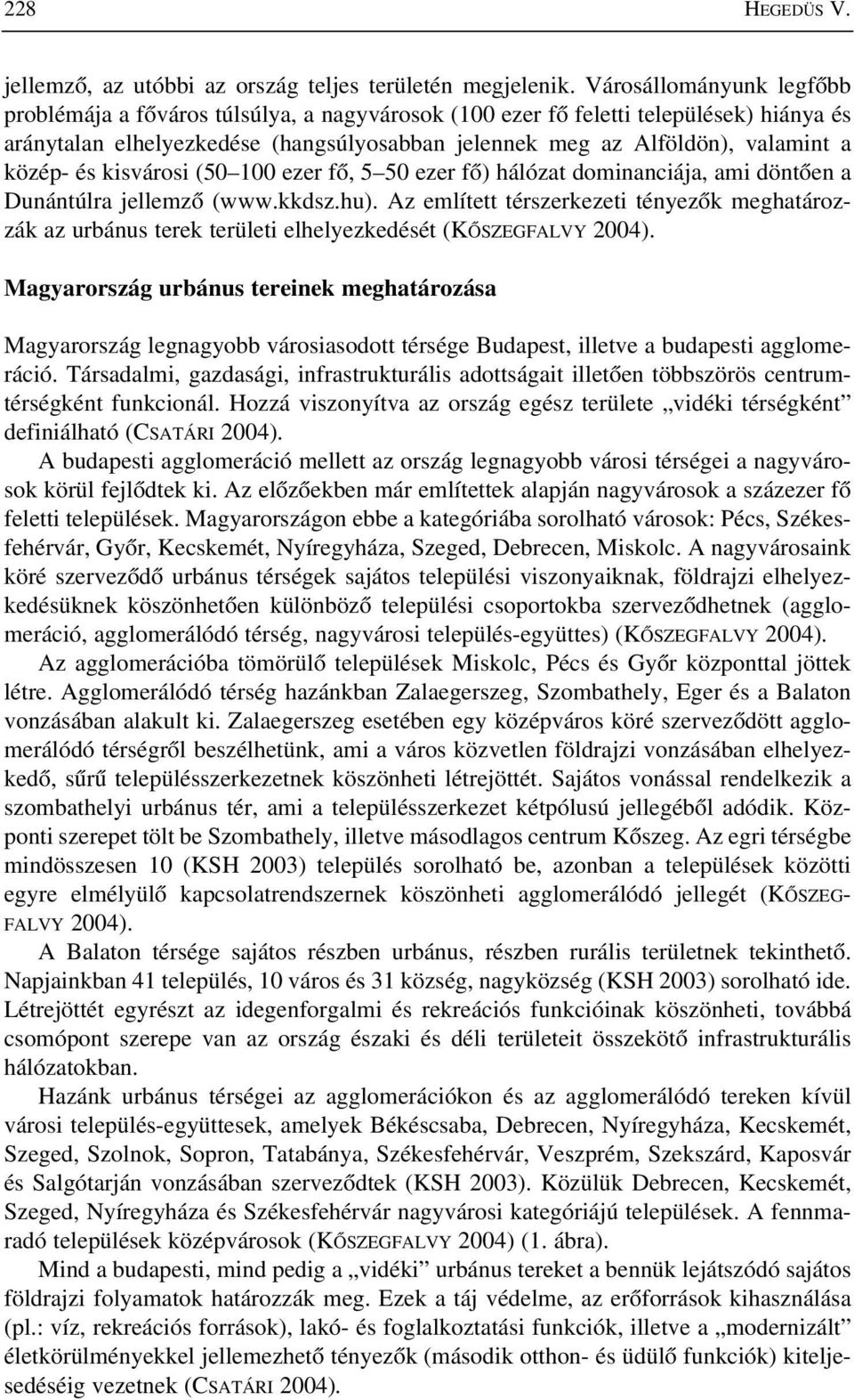 közép- és kisvárosi (50 100 ezer fõ, 5 50 ezer fõ) hálózat dominanciája, ami döntõen a Dunántúlra jellemzõ (www.kkdsz.hu).