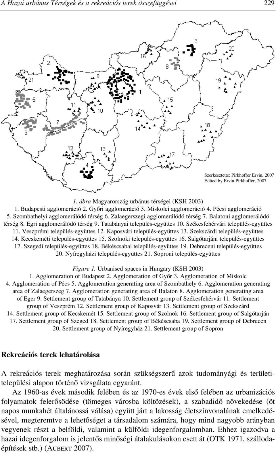 Balatoni agglomerálódó térség 8. Egri agglomerálódó térség 9. Tatabányai település-együttes 10. Székesfehérvári település-együttes 11. Veszprémi település-együttes 12. Kaposvári település-együttes 13.