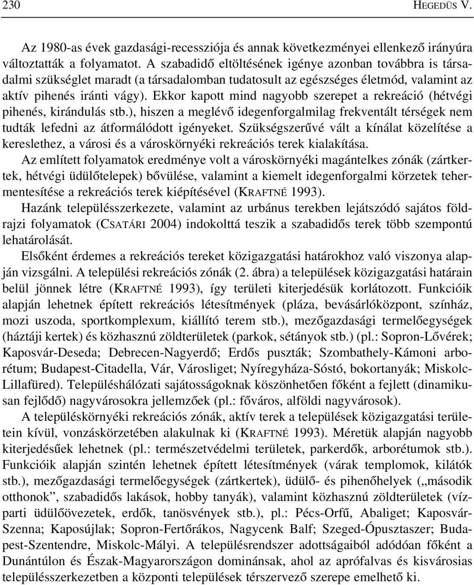 Ekkor kapott mind nagyobb szerepet a rekreáció (hétvégi pihenés, kirándulás stb.), hiszen a meglévõ idegenforgalmilag frekventált térségek nem tudták lefedni az átformálódott igényeket.