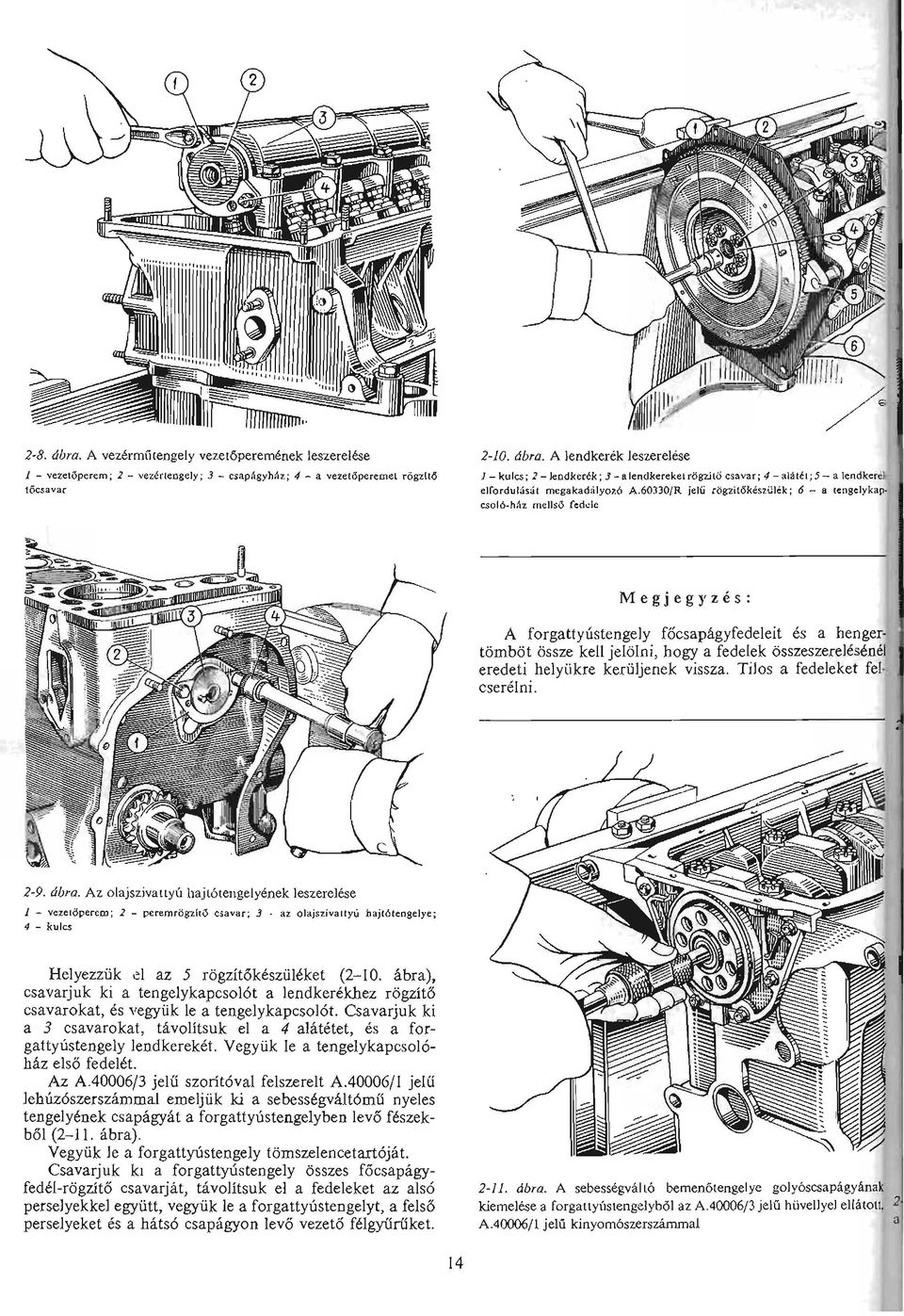 Tilos a csereini. 2-9. dbra. Az olajszivatlyu hajlotengelyenek leszerelese 1 ~ vezeloperero; 1 - peremrogzito C5avar; 3.