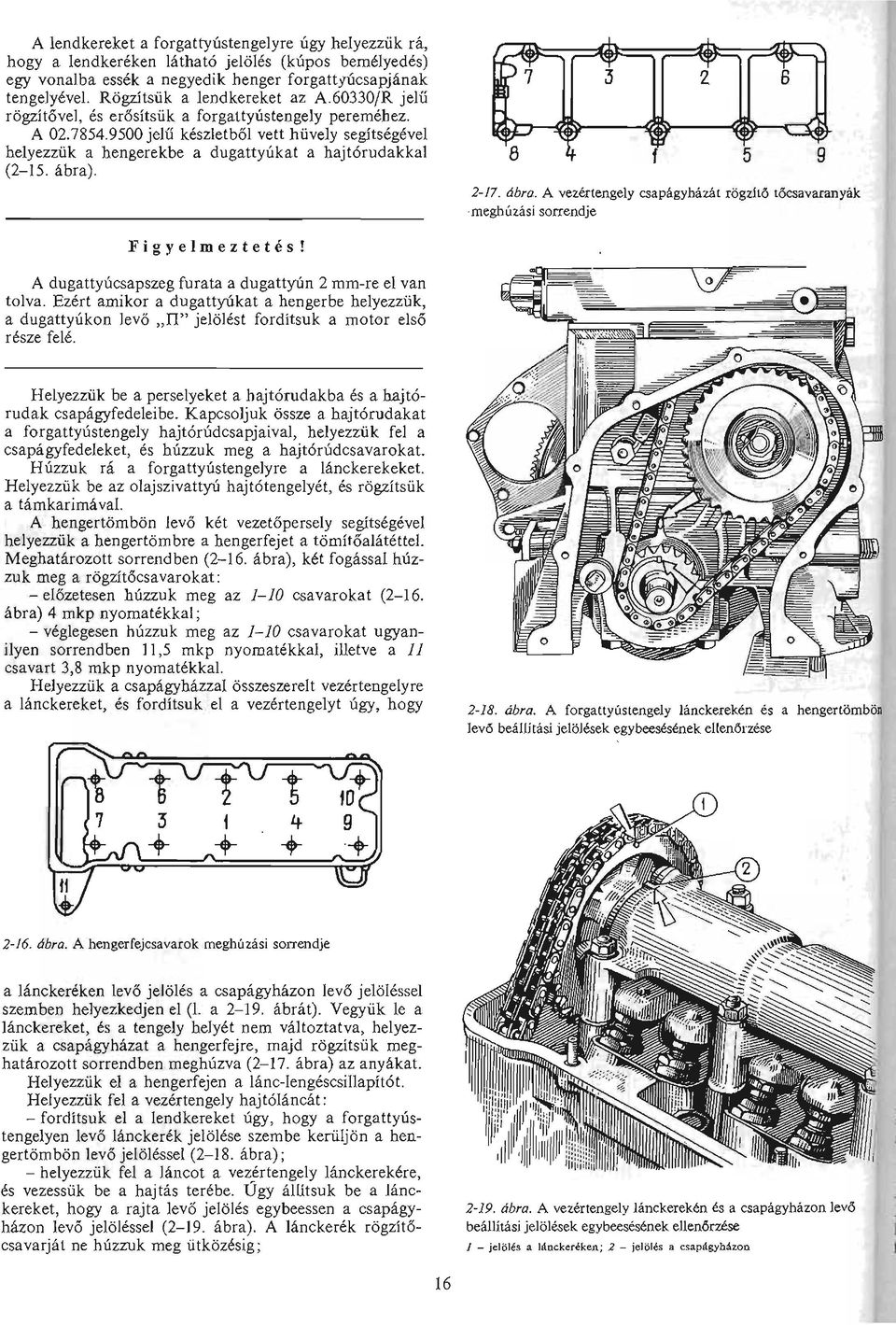 9500 jew keszletbol vett hiively segitsegevel helyezziik a hengerekbe a dugattylikat a hajt6rudakkal (2-15. abra). }~igyelmeztetes! A dugattyucsapszeg furata a dugattyun 2 mm-re el van tolva.