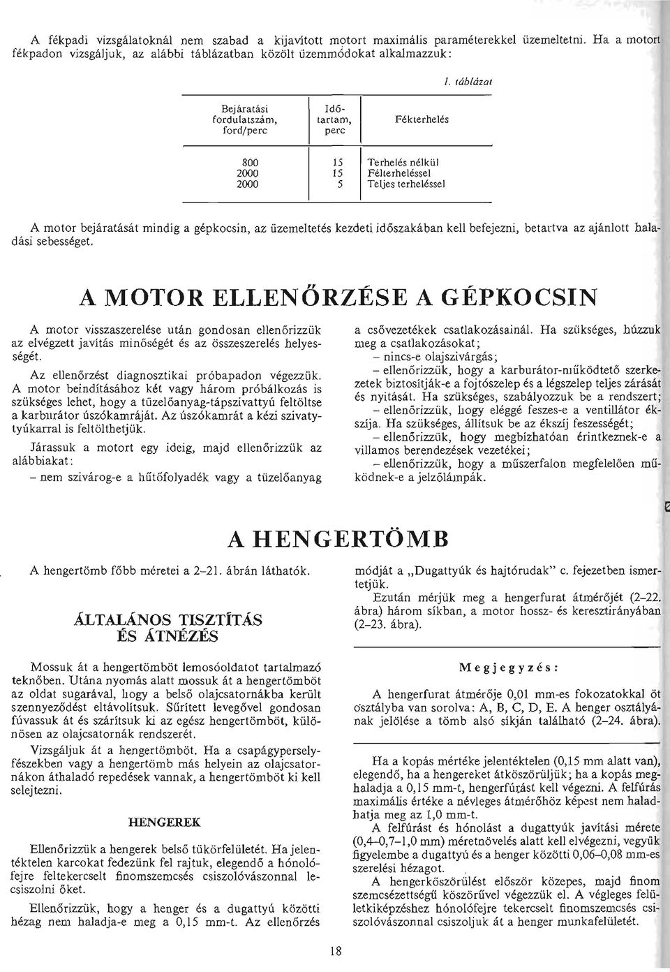 teibjeizat 800 15 ITerheles nelktil 2000 15 F61terhelessel 2000 5 Teljes terhelessel A motor bejaramsat mindig a gepkocsin, az iizemeltetes kezdeti id6szakaban kell befejezni, betartva az a dasi