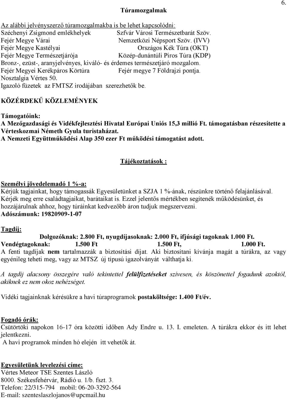 Fejér Megyei Kerékpáros Körtúra Fejér megye 7 Földrajzi pontja. Nosztalgia Vértes 50. Igazoló füzetek az FMTSZ irodájában szerezhetők be.