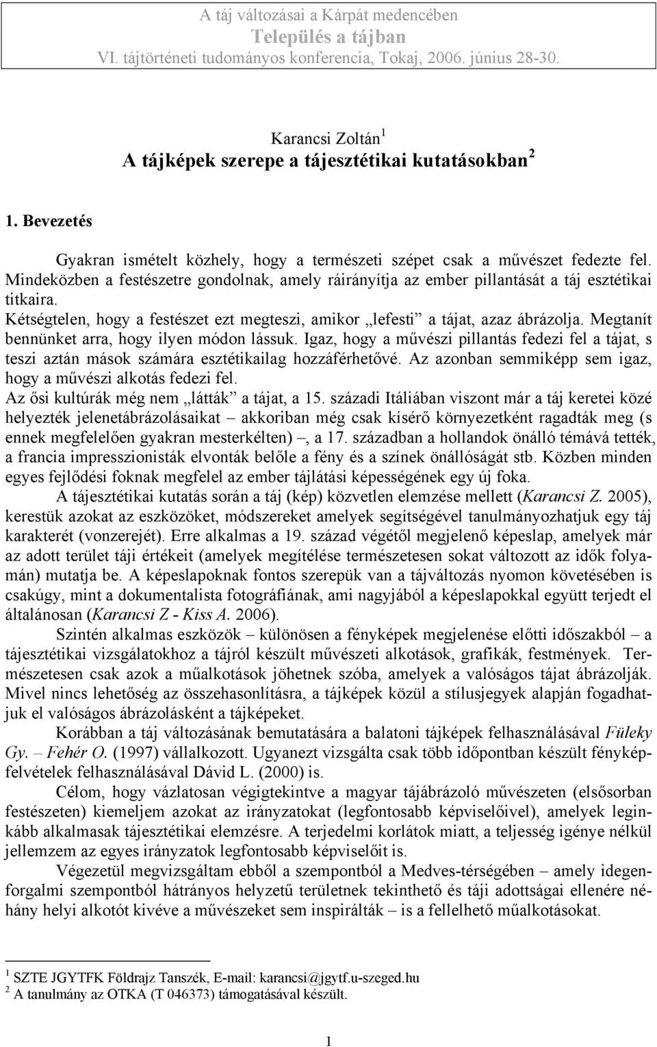 Kétségtelen, hogy a festészet ezt megteszi, amikor lefesti a tájat, azaz ábrázolja. Megtanít bennünket arra, hogy ilyen módon lássuk.