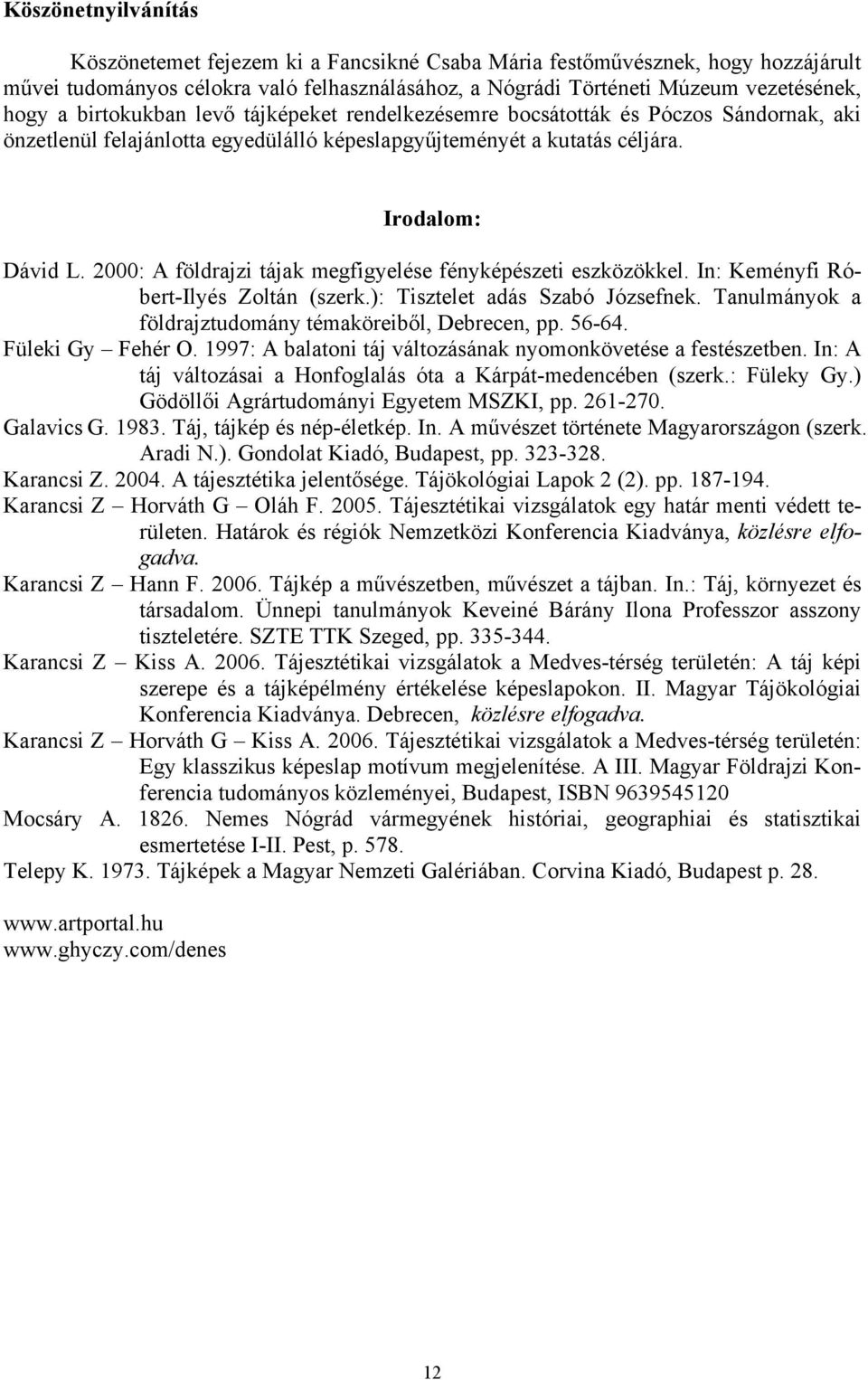 2000: A földrajzi tájak megfigyelése fényképészeti eszközökkel. In: Keményfi Róbert-Ilyés Zoltán (szerk.): Tisztelet adás Szabó Józsefnek. Tanulmányok a földrajztudomány témaköreiből, Debrecen, pp.