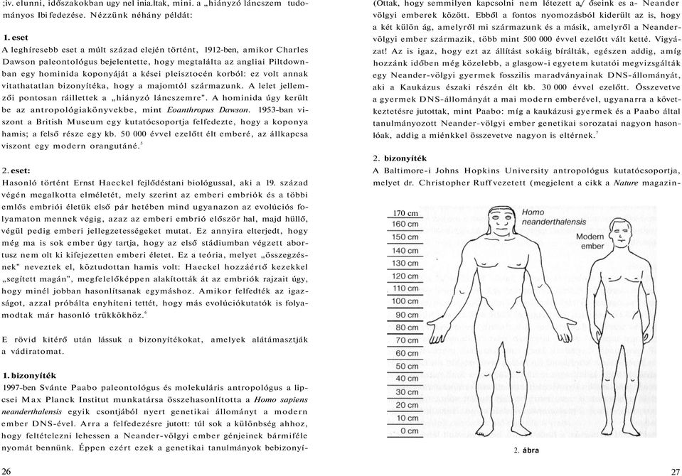 korból: ez volt annak vitathatatlan bizonyítéka, hogy a majomtól származunk. A lelet jellemzői pontosan ráillettek a hiányzó láncszemre".