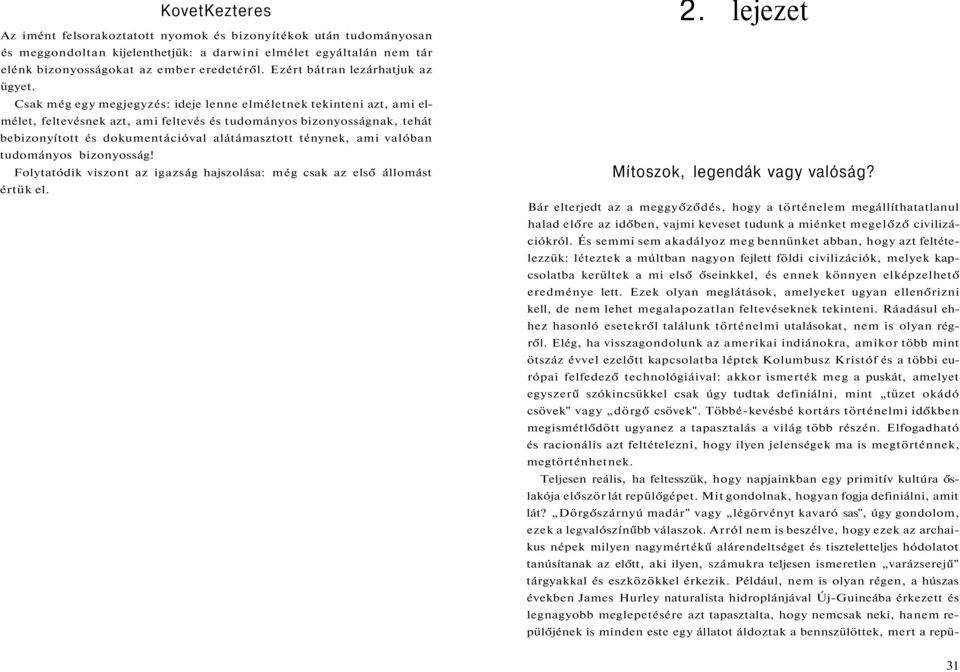 Csak még egy megjegyzés: ideje lenne elméletnek tekinteni azt, ami elmélet, feltevésnek azt, ami feltevés és tudományos bizonyosságnak, tehát bebizonyított és dokumentációval alátámasztott ténynek,