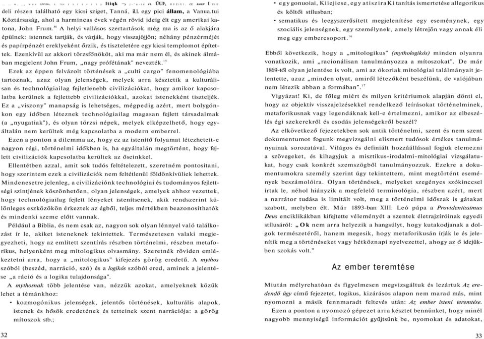 M A helyi vallásos szertartások még ma is az ő alakjára épülnek: istennek tartják, és várják, hogy visszajöjjön; néhány pénzérméjét és papírpénzét ereklyeként őrzik, és tiszteletére egy kicsi