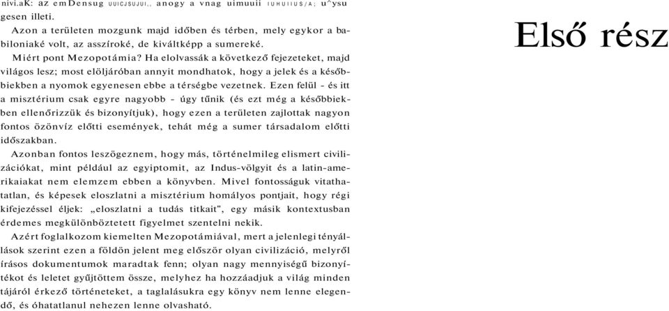 Ha elolvassák a következő fejezeteket, majd világos lesz; most elöljáróban annyit mondhatok, hogy a jelek és a későbbiekben a nyomok egyenesen ebbe a térségbe vezetnek.