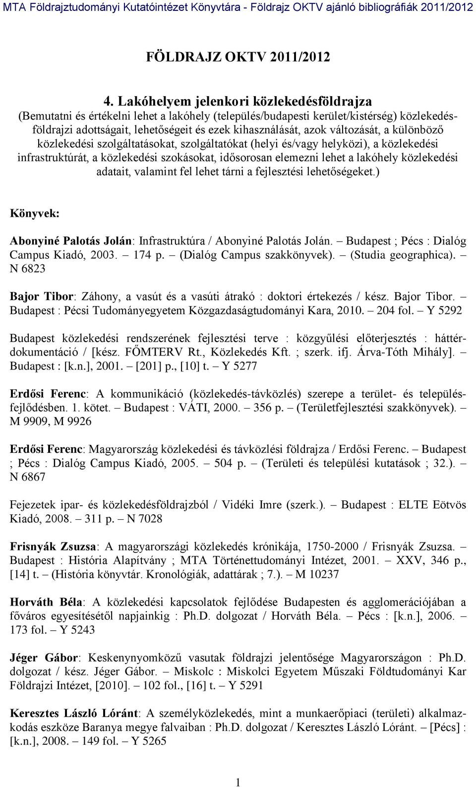 változását, a különböző közlekedési szolgáltatásokat, szolgáltatókat (helyi és/vagy helyközi), a közlekedési infrastruktúrát, a közlekedési szokásokat, idősorosan elemezni lehet a lakóhely