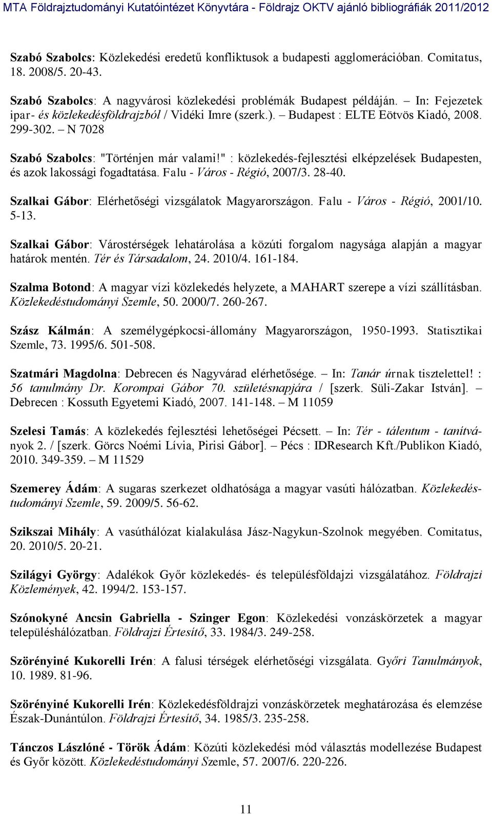 " : közlekedés-fejlesztési elképzelések Budapesten, és azok lakossági fogadtatása. Falu - Város - Régió, 2007/3. 28-40. Szalkai Gábor: Elérhetőségi vizsgálatok Magyarországon.