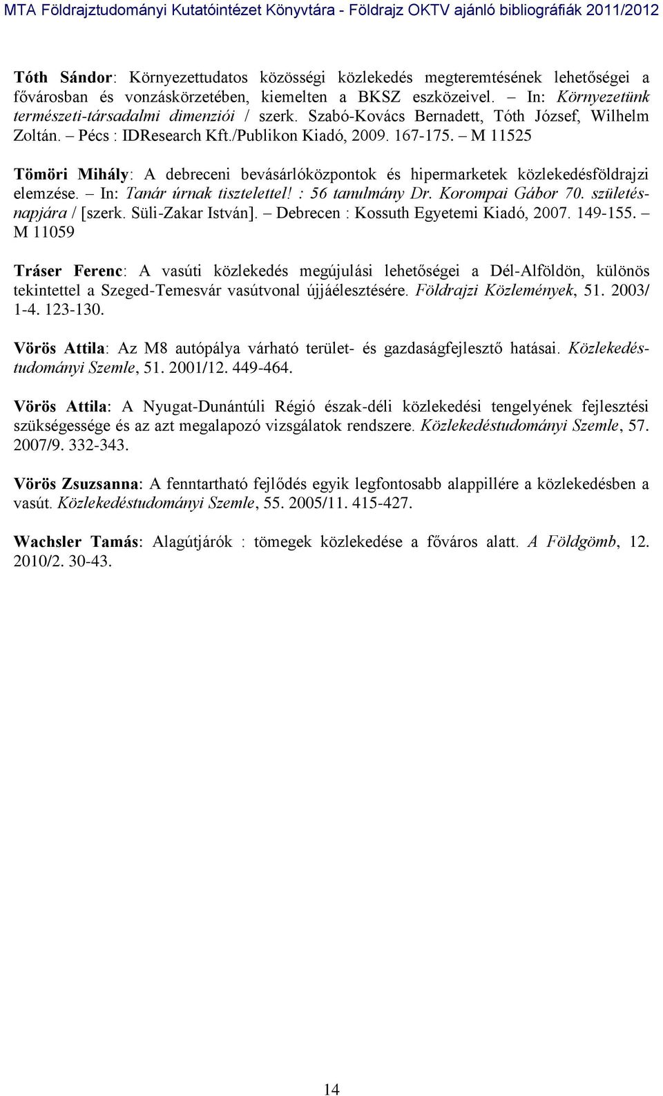 M 11525 Tömöri Mihály: A debreceni bevásárlóközpontok és hipermarketek közlekedésföldrajzi elemzése. In: Tanár úrnak tisztelettel! : 56 tanulmány Dr. Korompai Gábor 70. születésnapjára / [szerk.