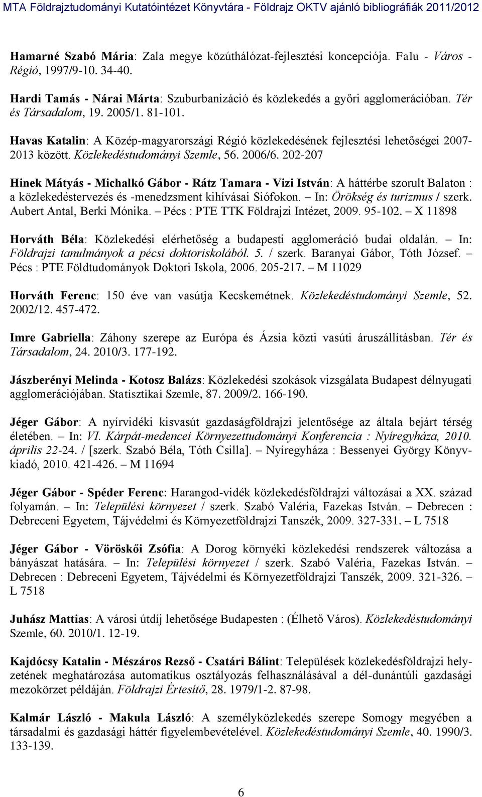 202-207 Hinek Mátyás - Michalkó Gábor - Rátz Tamara - Vizi István: A háttérbe szorult Balaton : a közlekedéstervezés és -menedzsment kihívásai Siófokon. In: Örökség és turizmus / szerk.