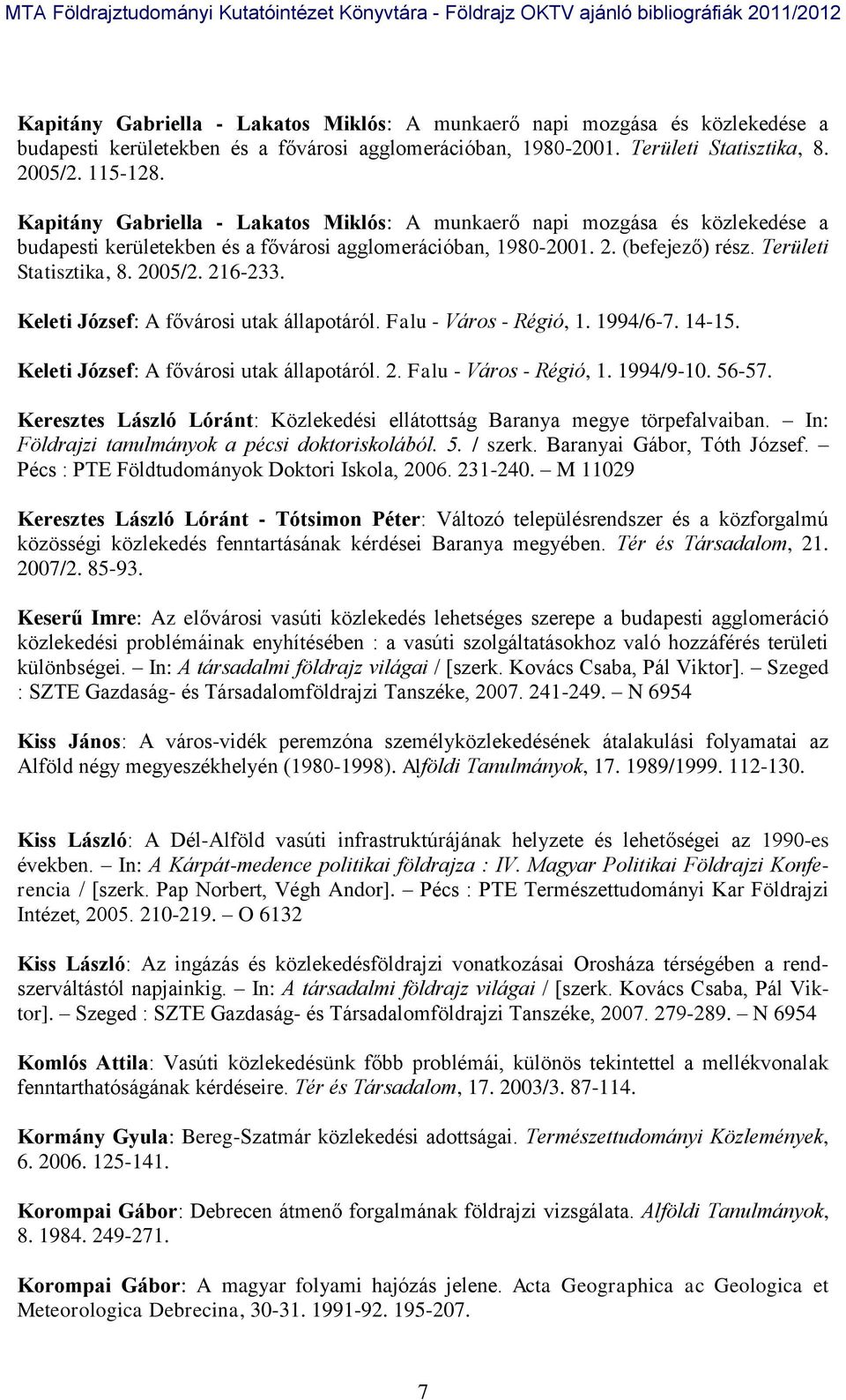 216-233. Keleti József: A fővárosi utak állapotáról. Falu - Város - Régió, 1. 1994/6-7. 14-15. Keleti József: A fővárosi utak állapotáról. 2. Falu - Város - Régió, 1. 1994/9-10. 56-57.