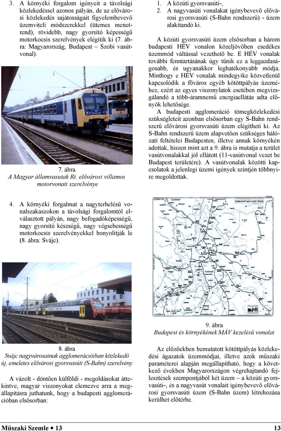 A közúti gyorsvasúti-, 2. A nagyvasúti vonalakat igénybevevő elővárosi gyorsvasúti (S-Bahn rendszerű) - üzem alakítandó ki.