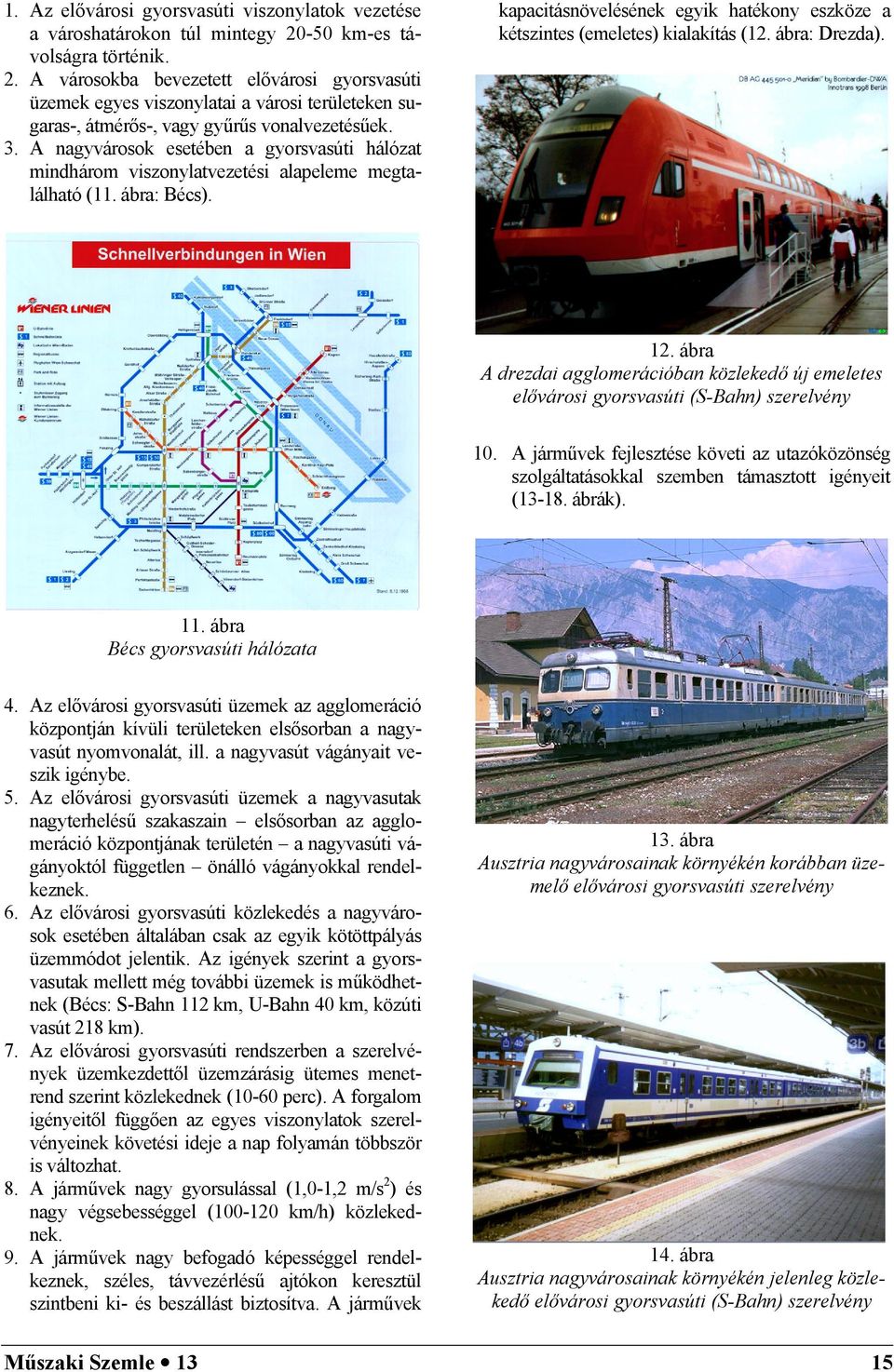 A nagyvárosok esetében a gyorsvasúti hálózat mindhárom viszonylatvezetési alapeleme megtalálható (11. ábra: Bécs). kapacitásnövelésének egyik hatékony eszköze a kétszintes (emeletes) kialakítás (12.