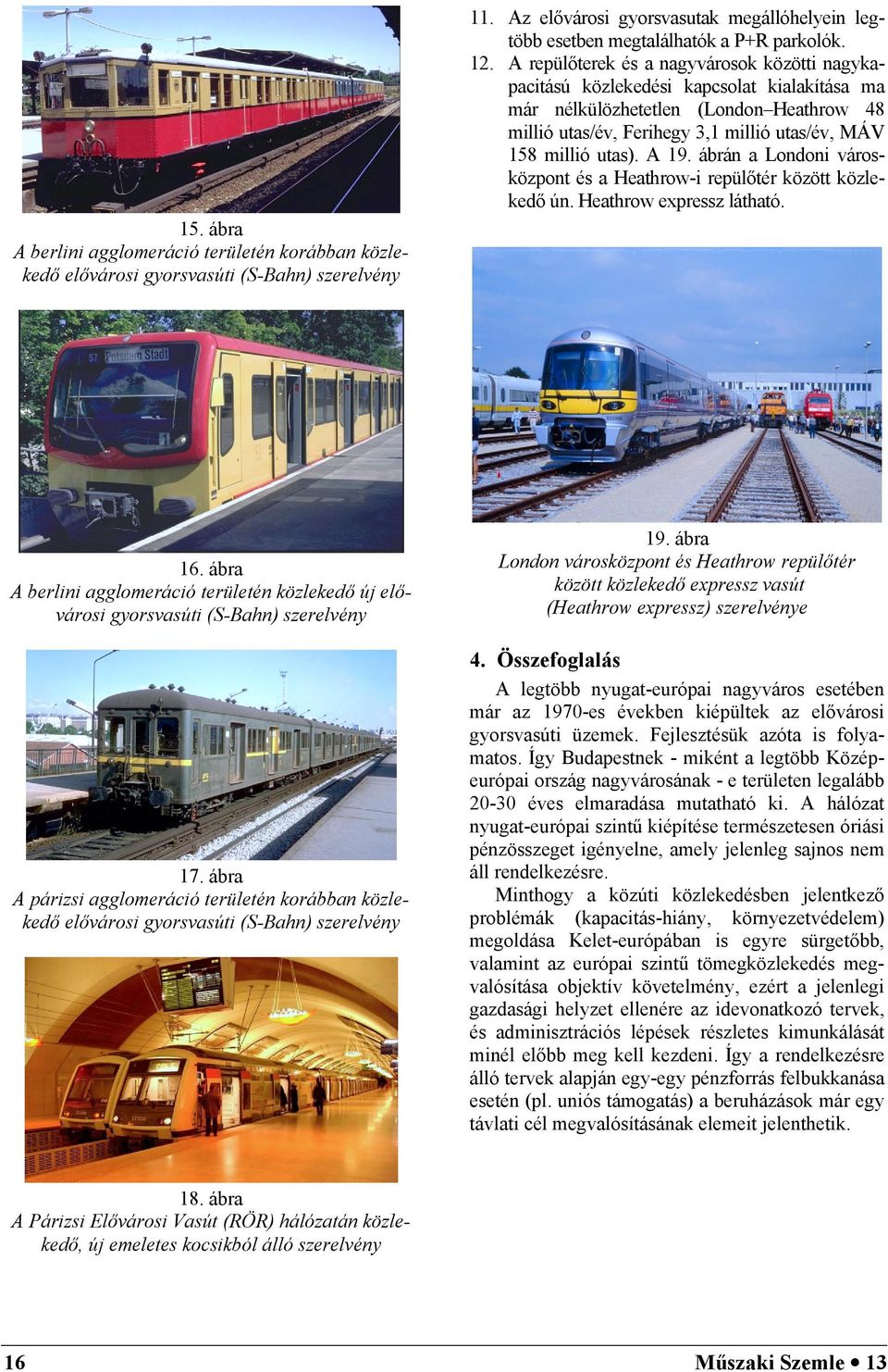 A 19. ábrán a Londoni városközpont és a Heathrow-i repülőtér között közlekedő ún. Heathrow expressz látható. 16.