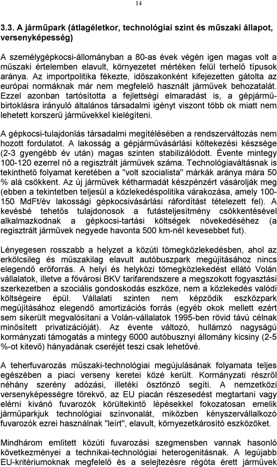 Ezzel azonban tartósította a fejlettségi elmaradást is, a gépjárműbirtoklásra irányuló általános társadalmi igényt viszont több ok miatt nem lehetett korszerű járművekkel kielégíteni.