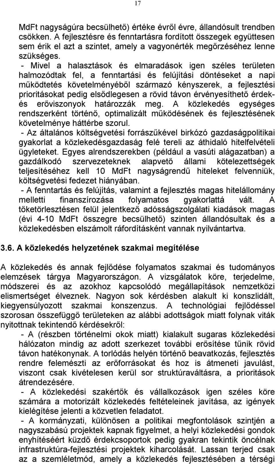 - Mivel a halasztások és elmaradások igen széles területen halmozódtak fel, a fenntartási és felújítási döntéseket a napi működtetés követelményéből származó kényszerek, a fejlesztési prioritásokat