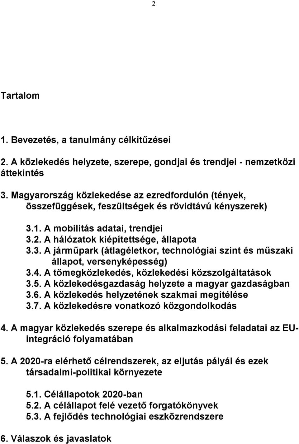 4. A tömegközlekedés, közlekedési közszolgáltatások 3.5. A közlekedésgazdaság helyzete a magyar gazdaságban 3.6. A közlekedés helyzetének szakmai megítélése 3.7.