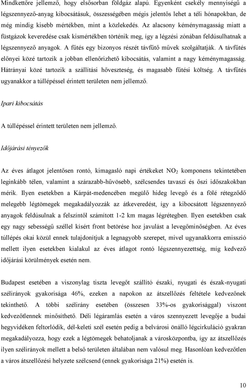 Az alacsony kéménymagasság miatt a füstgázok keveredése csak kismértékben történik meg, így a légzési zónában feldúsulhatnak a légszennyező anyagok.