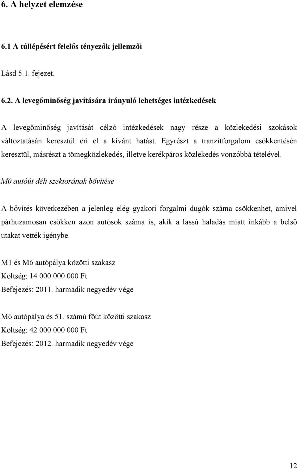 Egyrészt a tranzitforgalom csökkentésén keresztül, másrészt a tömegközlekedés, illetve kerékpáros közlekedés vonzóbbá tételével.