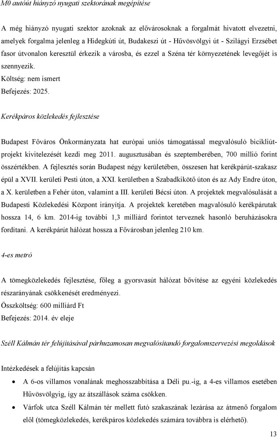 Kerékpáros közlekedés fejlesztése Budapest Főváros Önkormányzata hat európai uniós támogatással megvalósuló bicikliútprojekt kivitelezését kezdi meg 2011.