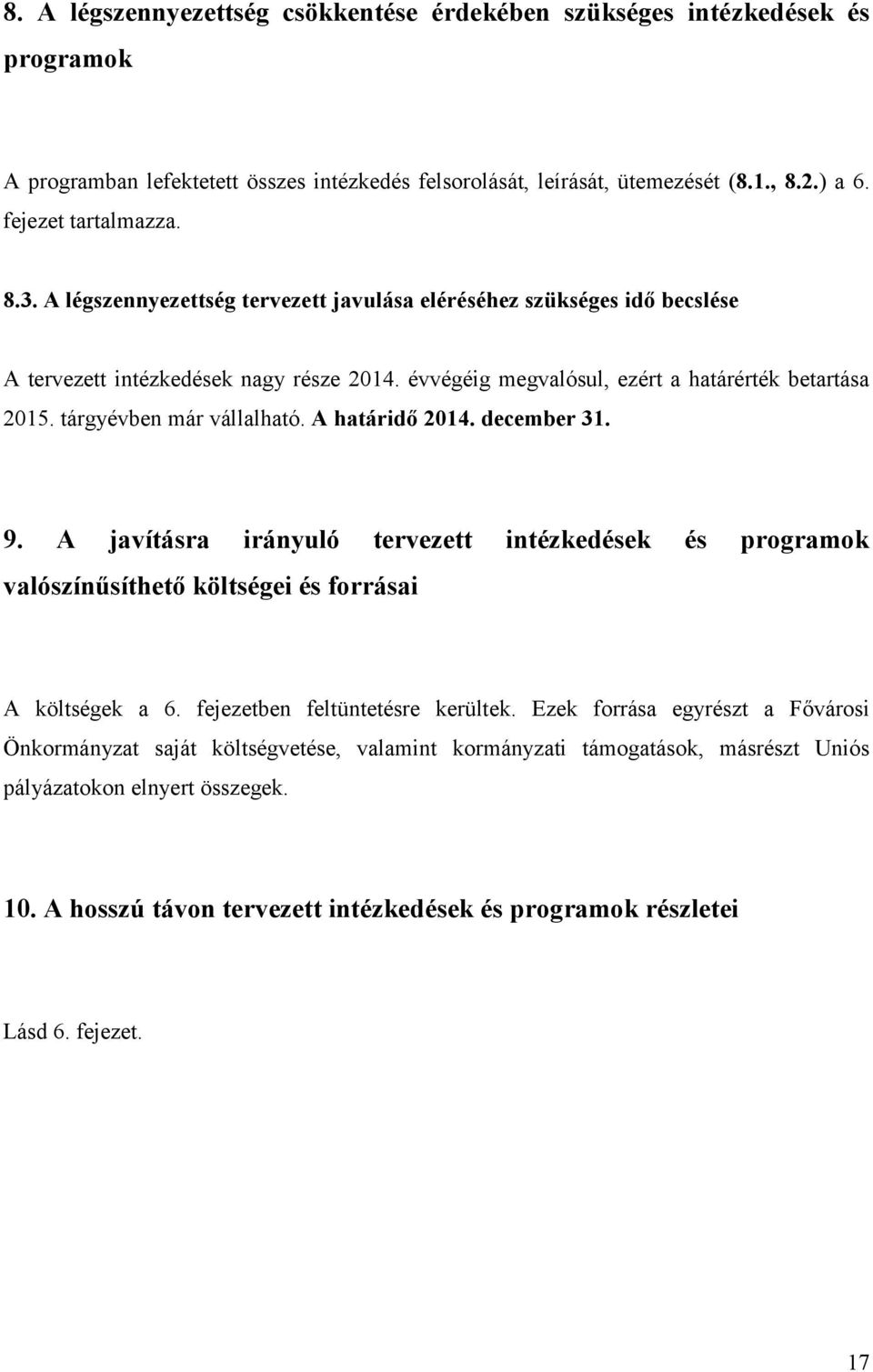 A határidő 2014. december 31. 9. A javításra irányuló tervezett intézkedések és programok valószínűsíthető költségei és forrásai A költségek a 6. fejezetben feltüntetésre kerültek.