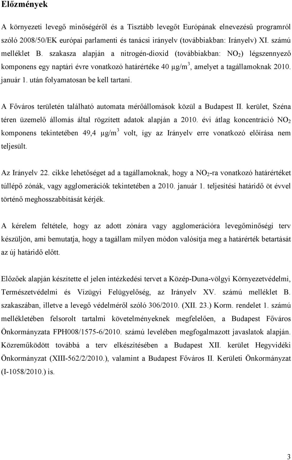 után folyamatosan be kell tartani. A Főváros területén található automata mérőállomások közül a Budapest II. kerület, Széna téren üzemelő állomás által rögzített adatok alapján a 2010.