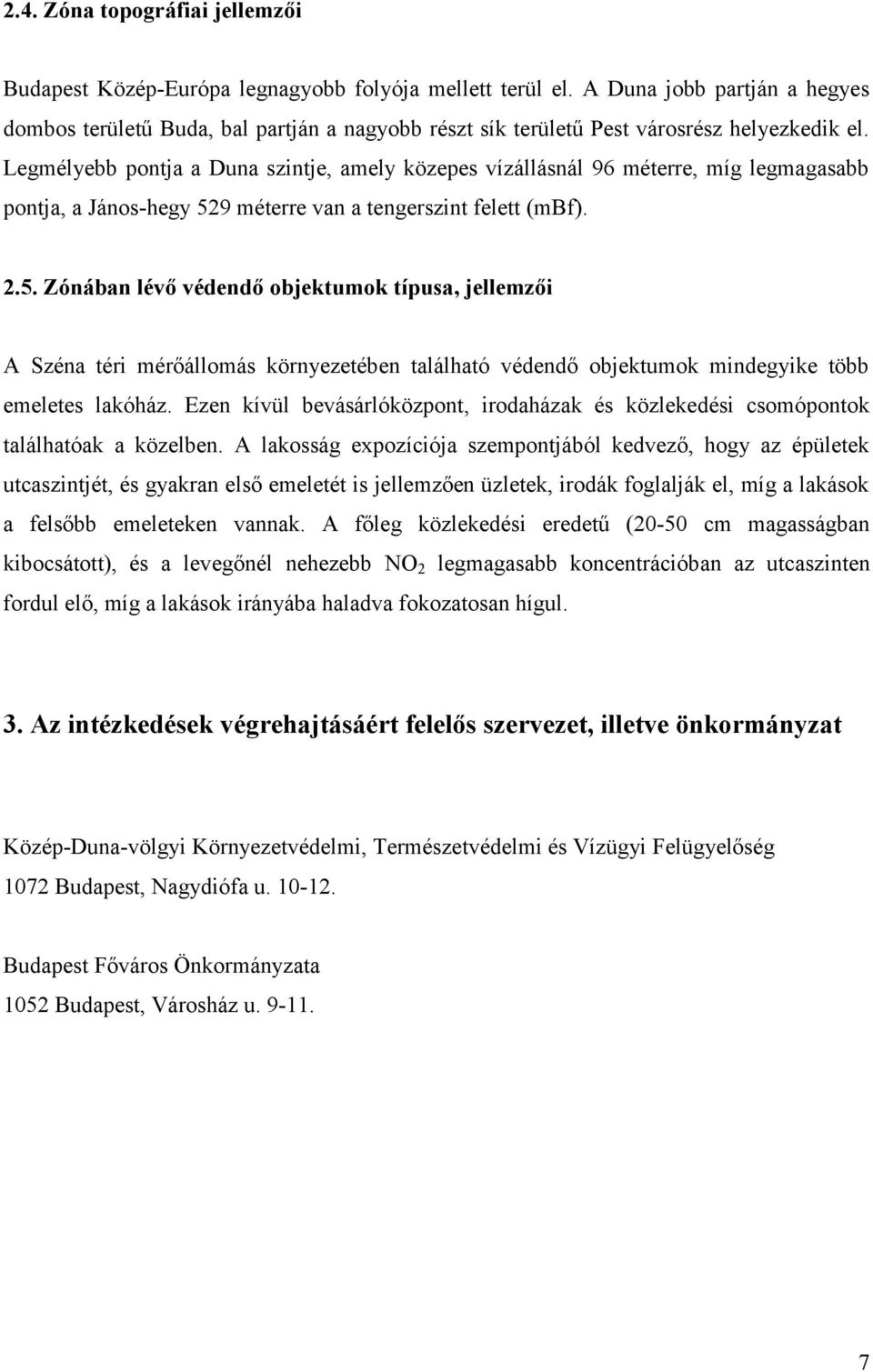 Legmélyebb pontja a Duna szintje, amely közepes vízállásnál 96 méterre, míg legmagasabb pontja, a János-hegy 52